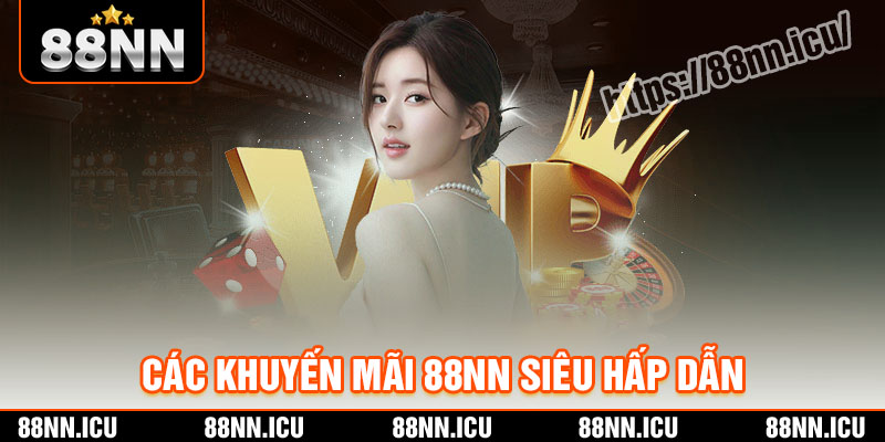 Các khuyến mãi 88NN siêu hấp dẫn và giá trị