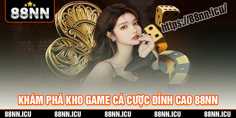 Khám phá kho game cá cược đỉnh cao 88NN