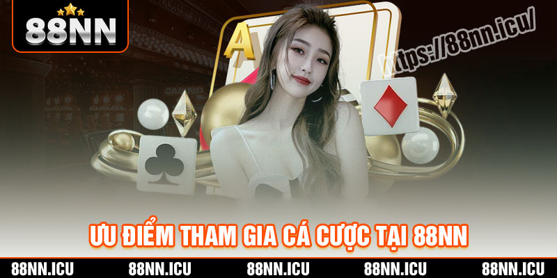 Ưu điểm tham gia cá cược tại nhà cái 88NN